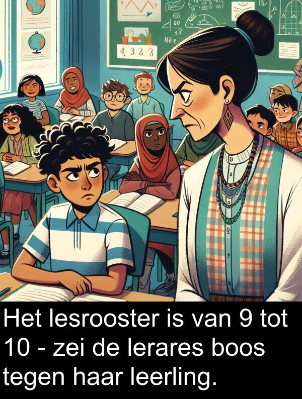 tegen: Het lesrooster is van 9 tot 10 - zei de lerares boos tegen haar leerling.
