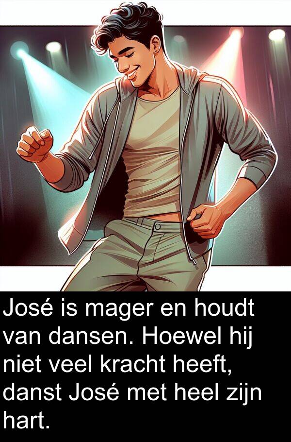danst: José is mager en houdt van dansen. Hoewel hij niet veel kracht heeft, danst José met heel zijn hart.