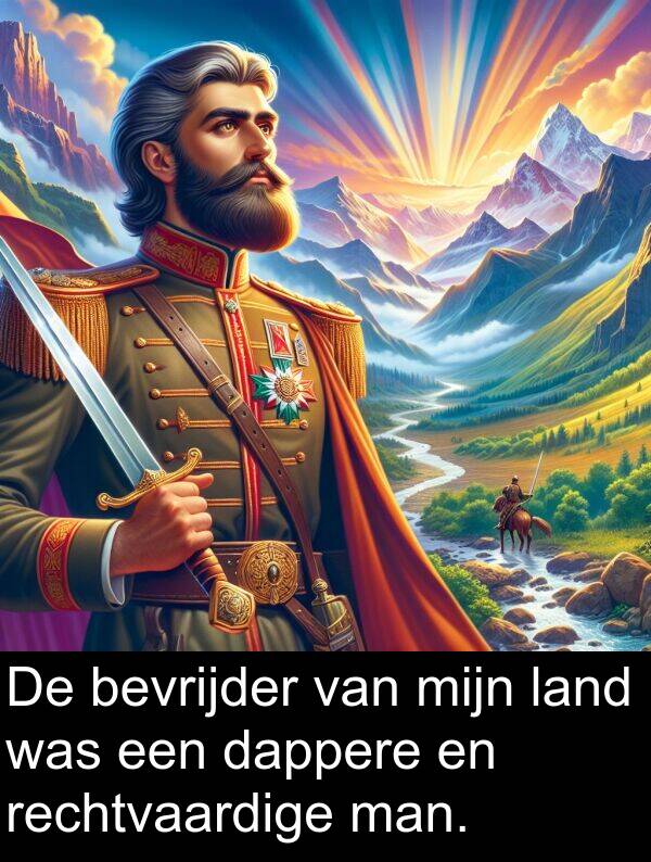 dappere: De bevrijder van mijn land was een dappere en rechtvaardige man.