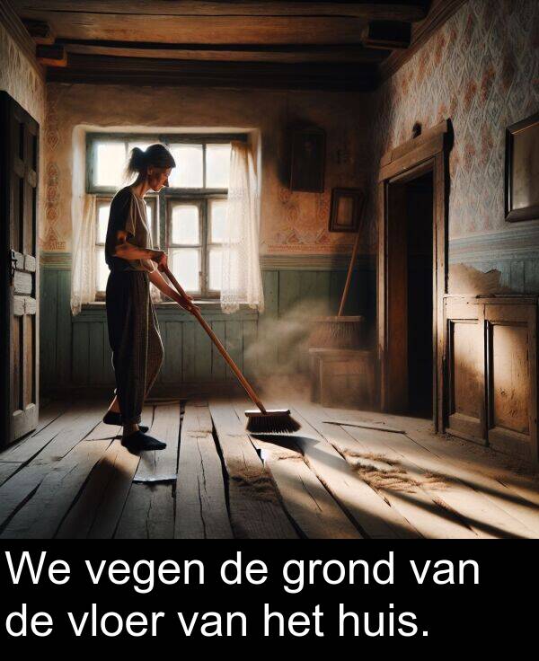 grond: We vegen de grond van de vloer van het huis.