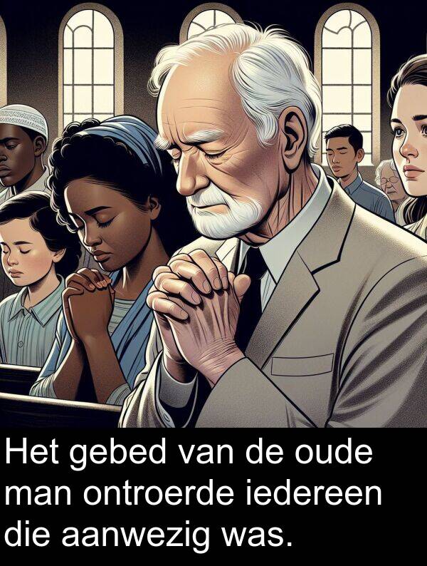 iedereen: Het gebed van de oude man ontroerde iedereen die aanwezig was.