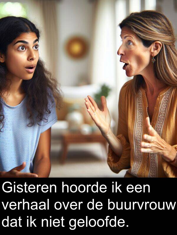 geloofde: Gisteren hoorde ik een verhaal over de buurvrouw dat ik niet geloofde.