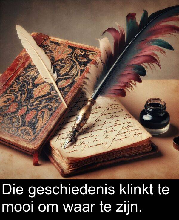 geschiedenis: Die geschiedenis klinkt te mooi om waar te zijn.