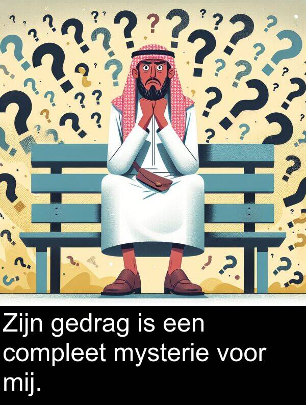 voor: Zijn gedrag is een compleet mysterie voor mij.