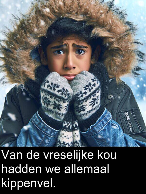 kou: Van de vreselijke kou hadden we allemaal kippenvel.