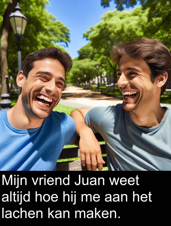 hoe: Mijn vriend Juan weet altijd hoe hij me aan het lachen kan maken.