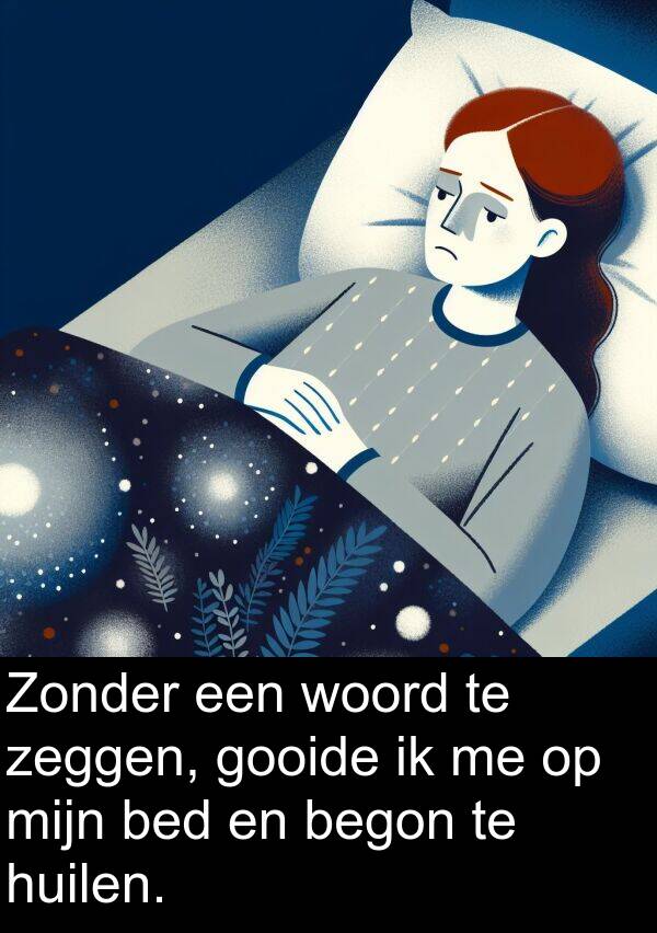gooide: Zonder een woord te zeggen, gooide ik me op mijn bed en begon te huilen.