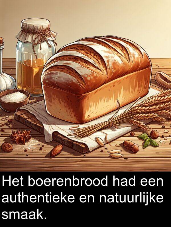 smaak: Het boerenbrood had een authentieke en natuurlijke smaak.