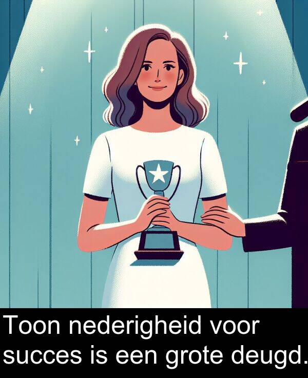 nederigheid: Toon nederigheid voor succes is een grote deugd.