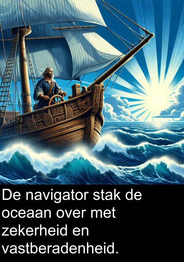 zekerheid: De navigator stak de oceaan over met zekerheid en vastberadenheid.
