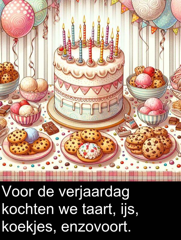 taart: Voor de verjaardag kochten we taart, ijs, koekjes, enzovoort.
