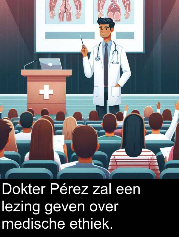 geven: Dokter Pérez zal een lezing geven over medische ethiek.