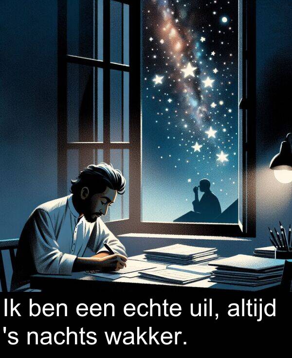 wakker: Ik ben een echte uil, altijd 's nachts wakker.