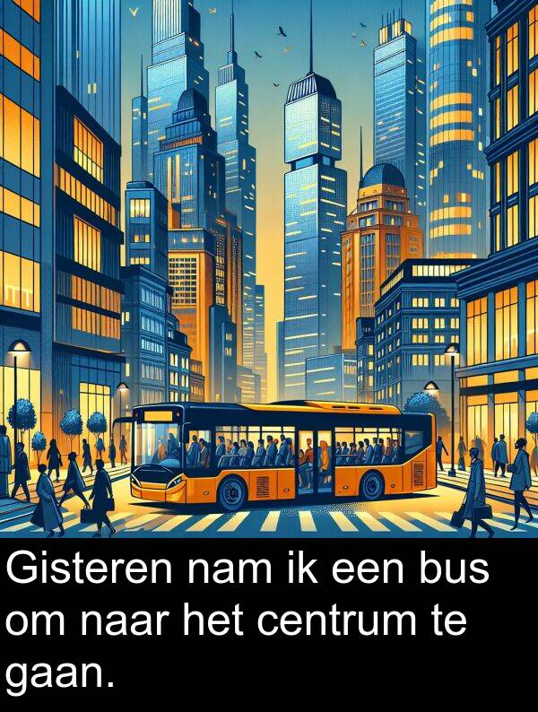 centrum: Gisteren nam ik een bus om naar het centrum te gaan.
