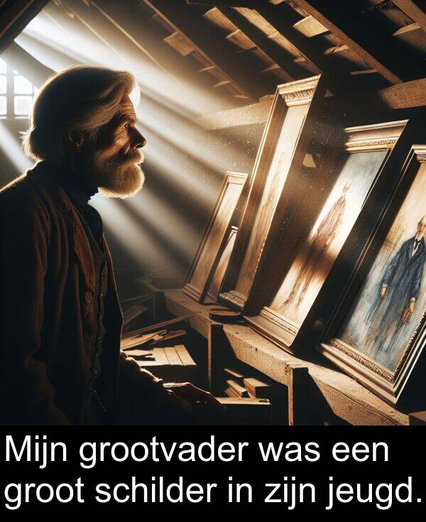 groot: Mijn grootvader was een groot schilder in zijn jeugd.