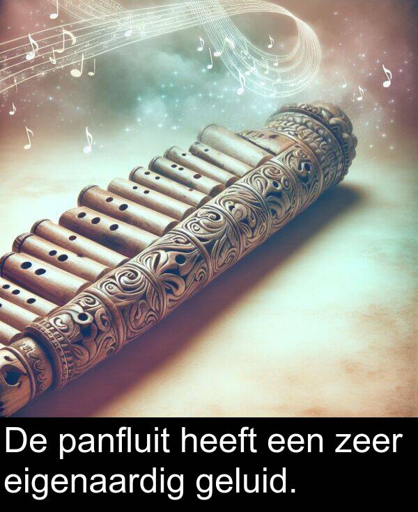 geluid: De panfluit heeft een zeer eigenaardig geluid.