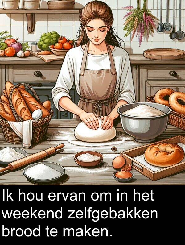 zelfgebakken: Ik hou ervan om in het weekend zelfgebakken brood te maken.
