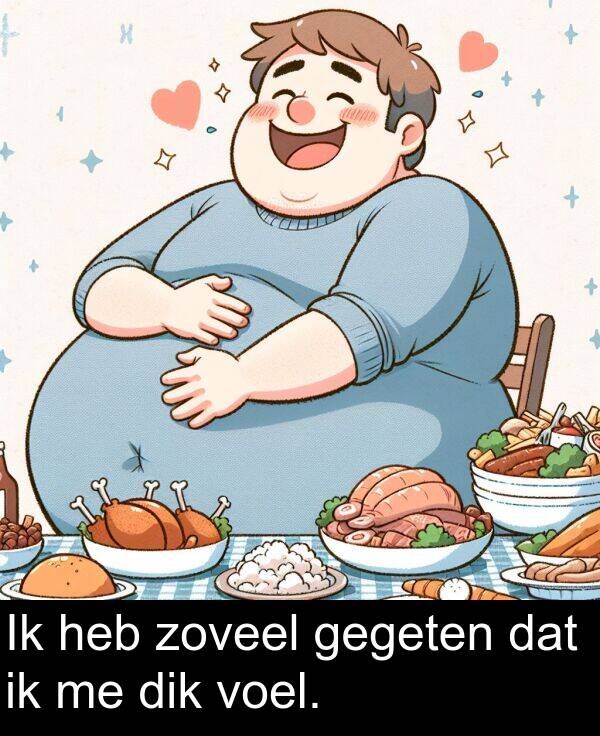 zoveel: Ik heb zoveel gegeten dat ik me dik voel.