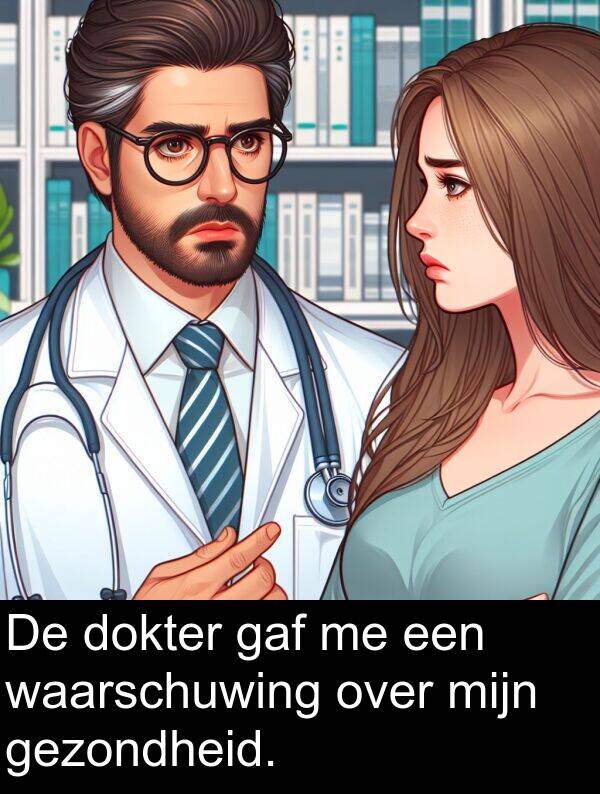 gezondheid: De dokter gaf me een waarschuwing over mijn gezondheid.