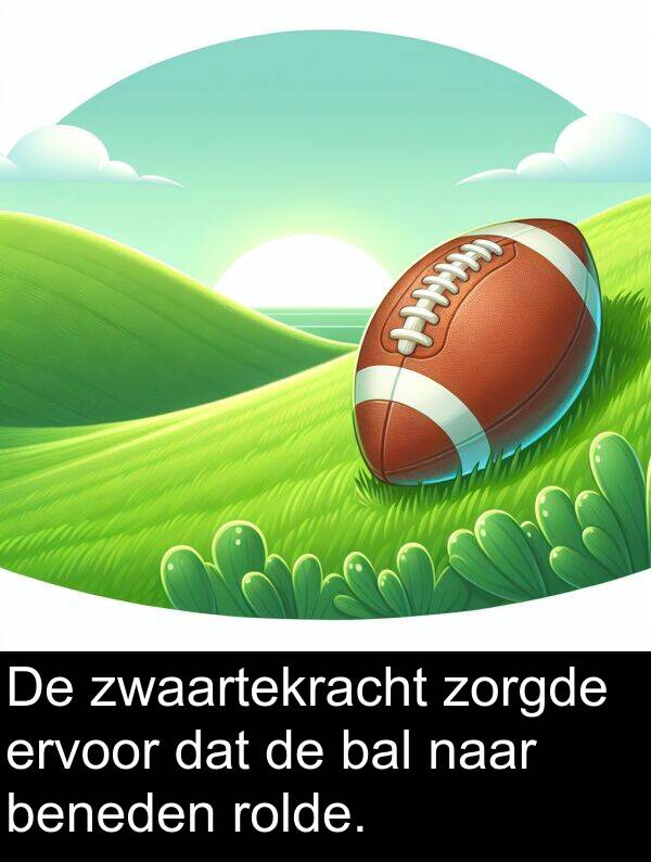 bal: De zwaartekracht zorgde ervoor dat de bal naar beneden rolde.