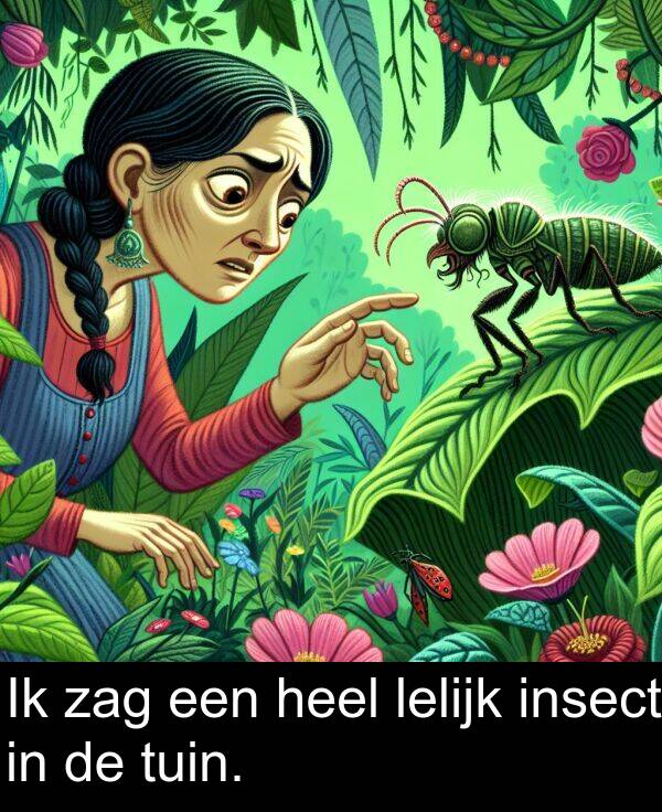 heel: Ik zag een heel lelijk insect in de tuin.