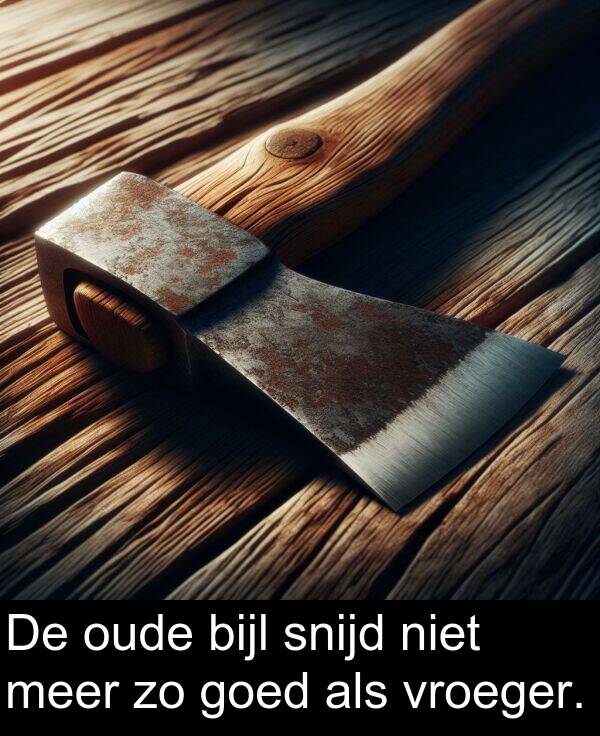 goed: De oude bijl snijd niet meer zo goed als vroeger.