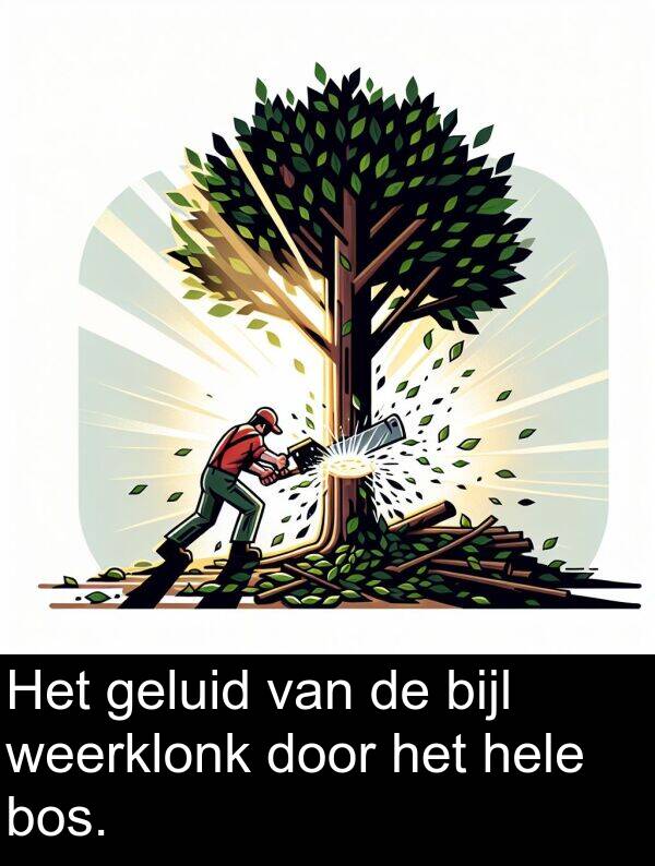geluid: Het geluid van de bijl weerklonk door het hele bos.
