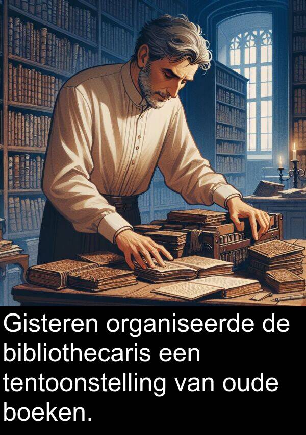 boeken: Gisteren organiseerde de bibliothecaris een tentoonstelling van oude boeken.