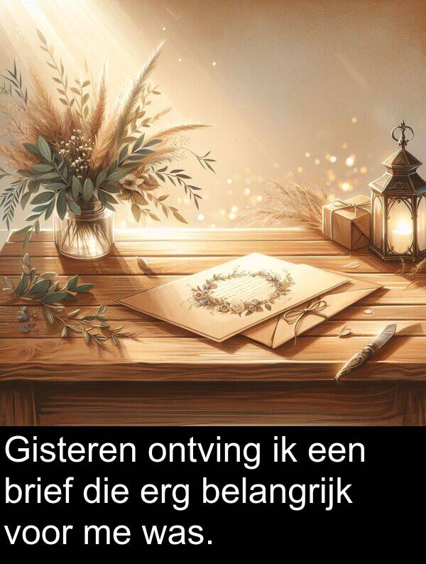 belangrijk: Gisteren ontving ik een brief die erg belangrijk voor me was.