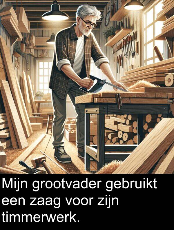 grootvader: Mijn grootvader gebruikt een zaag voor zijn timmerwerk.