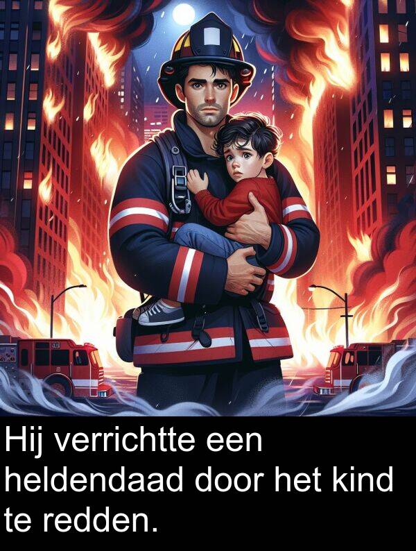 kind: Hij verrichtte een heldendaad door het kind te redden.