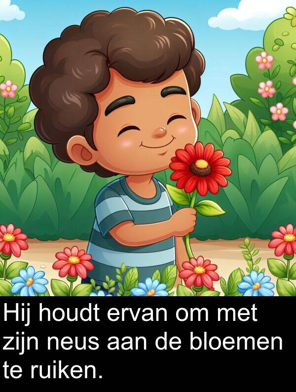 ruiken: Hij houdt ervan om met zijn neus aan de bloemen te ruiken.