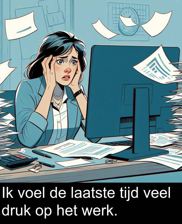 druk: Ik voel de laatste tijd veel druk op het werk.