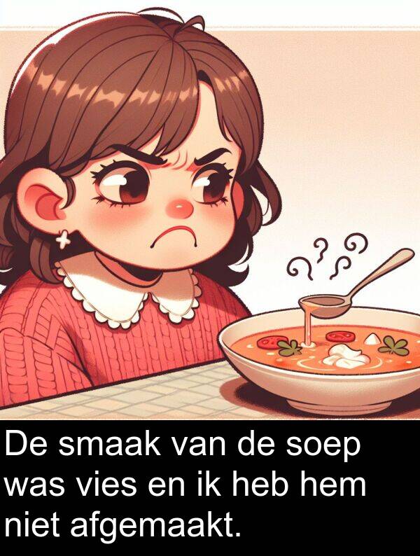 heb: De smaak van de soep was vies en ik heb hem niet afgemaakt.