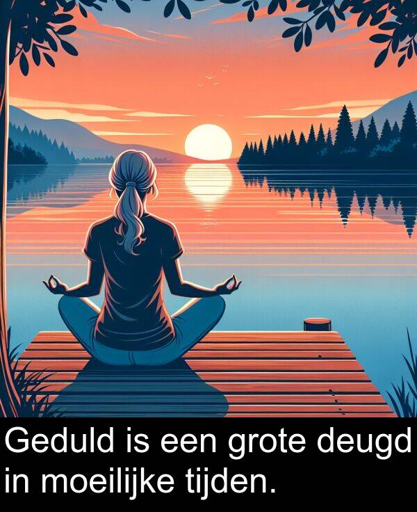tijden: Geduld is een grote deugd in moeilijke tijden.