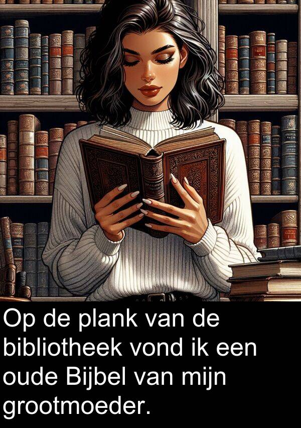 grootmoeder: Op de plank van de bibliotheek vond ik een oude Bijbel van mijn grootmoeder.