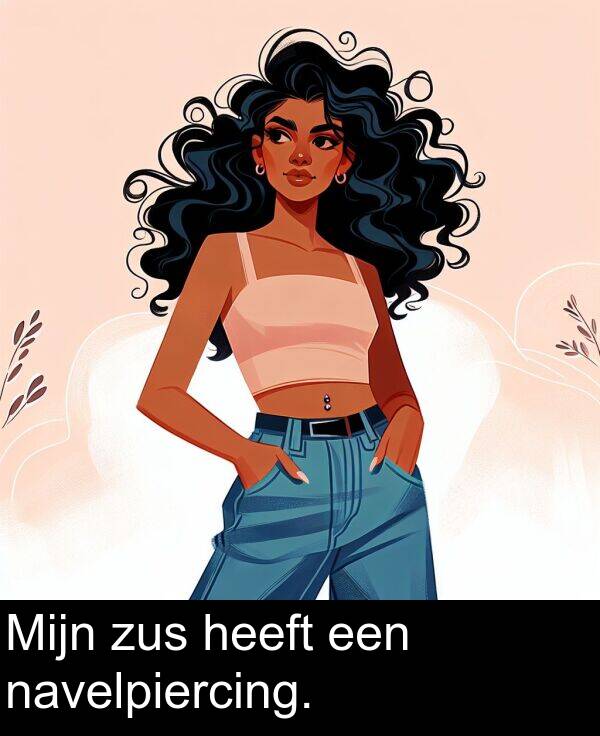 zus: Mijn zus heeft een navelpiercing.