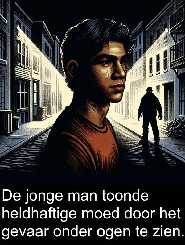 gevaar: De jonge man toonde heldhaftige moed door het gevaar onder ogen te zien.