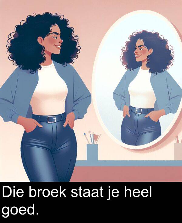 goed: Die broek staat je heel goed.
