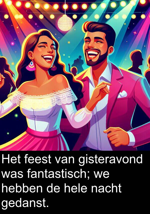 gisteravond: Het feest van gisteravond was fantastisch; we hebben de hele nacht gedanst.