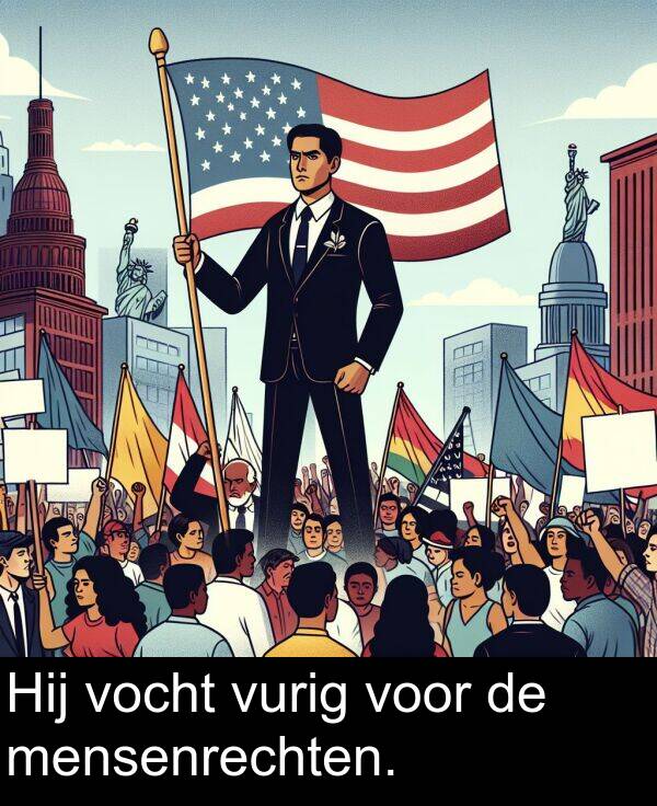 voor: Hij vocht vurig voor de mensenrechten.