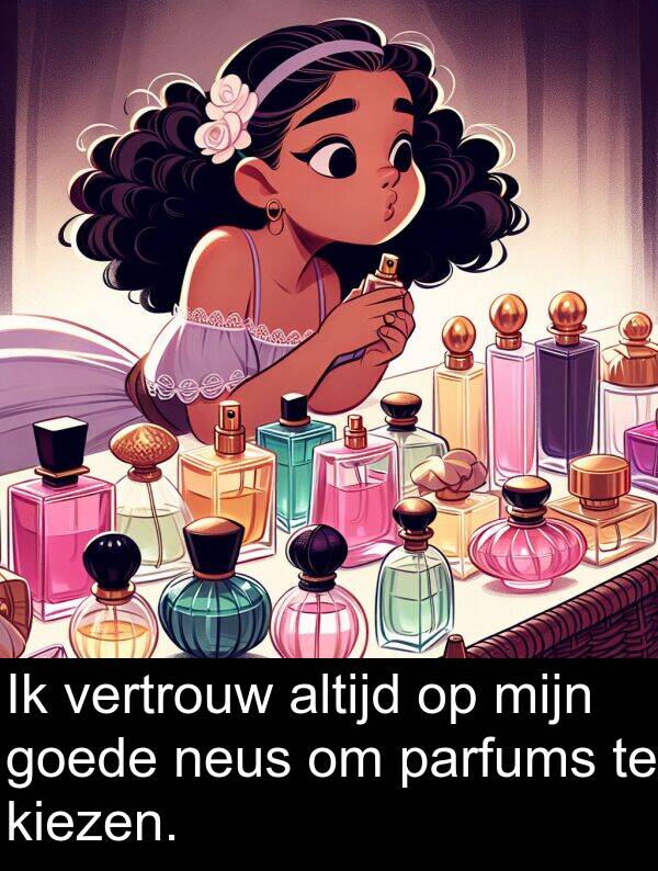 goede: Ik vertrouw altijd op mijn goede neus om parfums te kiezen.