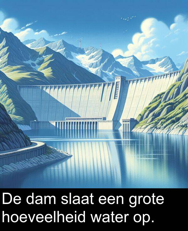 dam: De dam slaat een grote hoeveelheid water op.