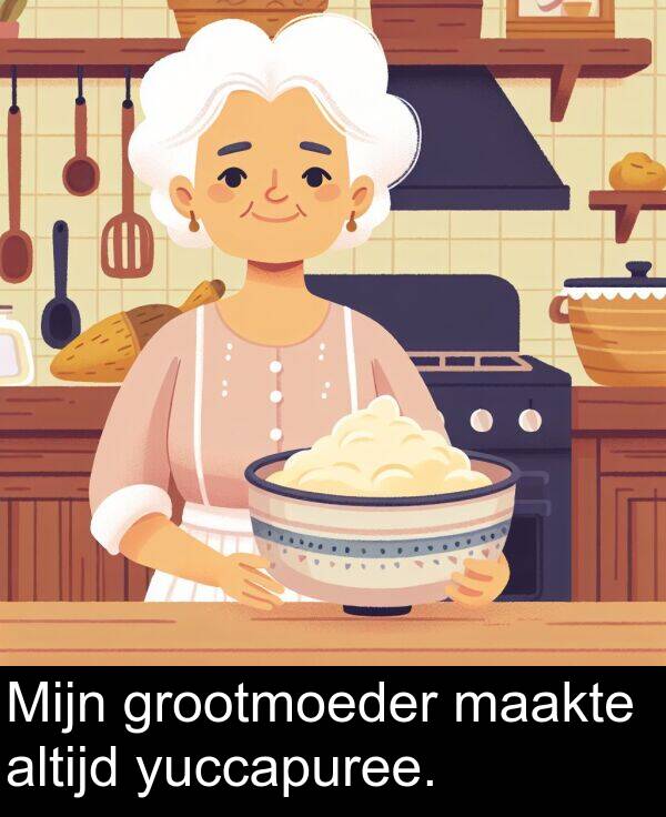 grootmoeder: Mijn grootmoeder maakte altijd yuccapuree.
