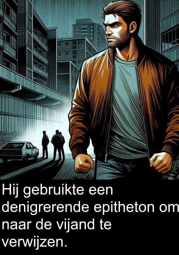 vijand: Hij gebruikte een denigrerende epitheton om naar de vijand te verwijzen.