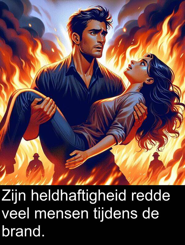 tijdens: Zijn heldhaftigheid redde veel mensen tijdens de brand.