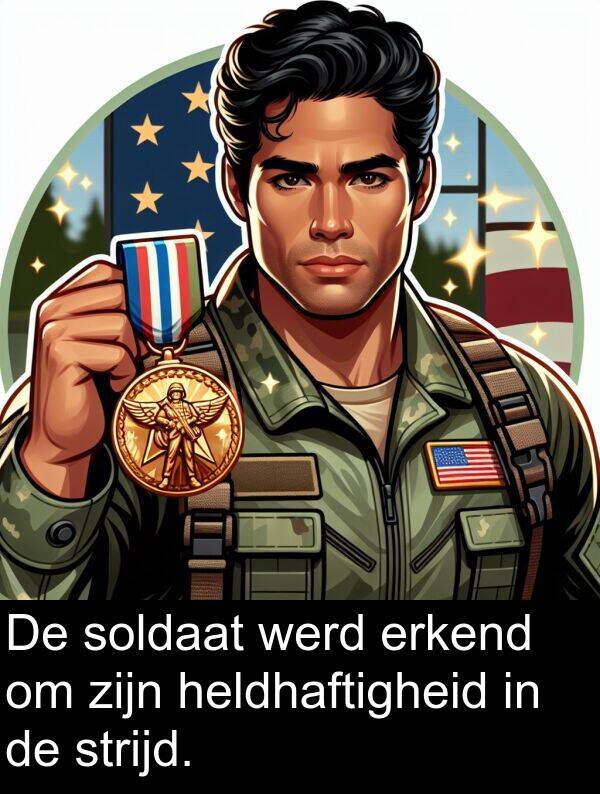 heldhaftigheid: De soldaat werd erkend om zijn heldhaftigheid in de strijd.