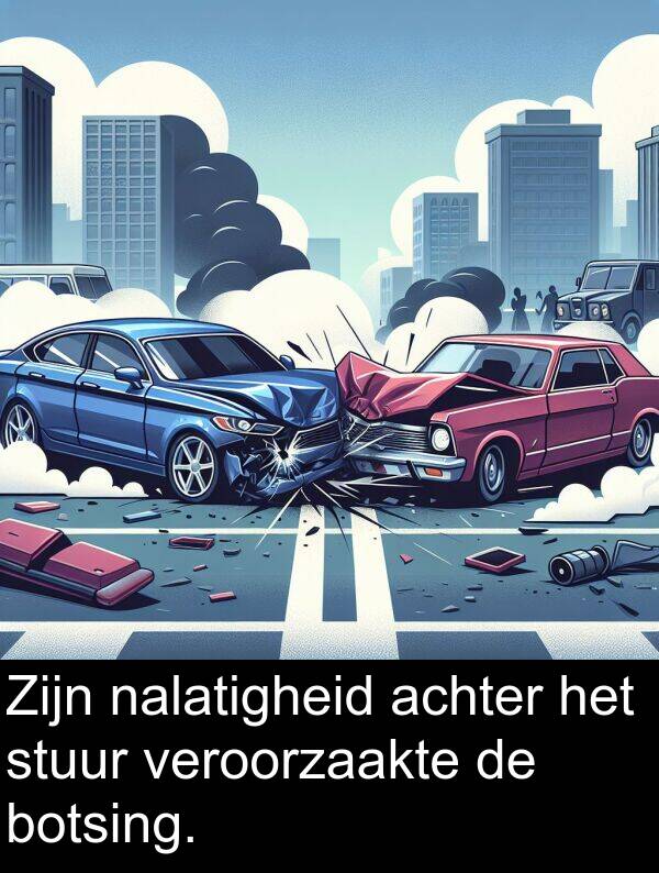 botsing: Zijn nalatigheid achter het stuur veroorzaakte de botsing.