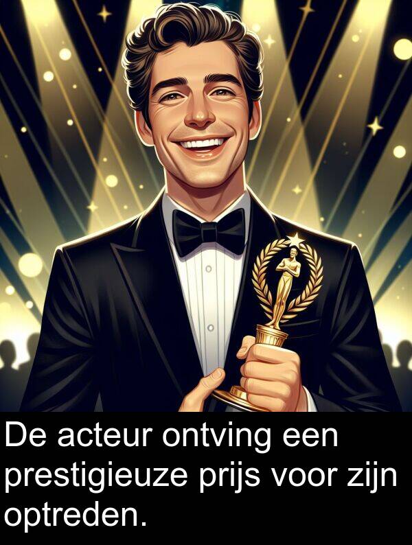 prijs: De acteur ontving een prestigieuze prijs voor zijn optreden.
