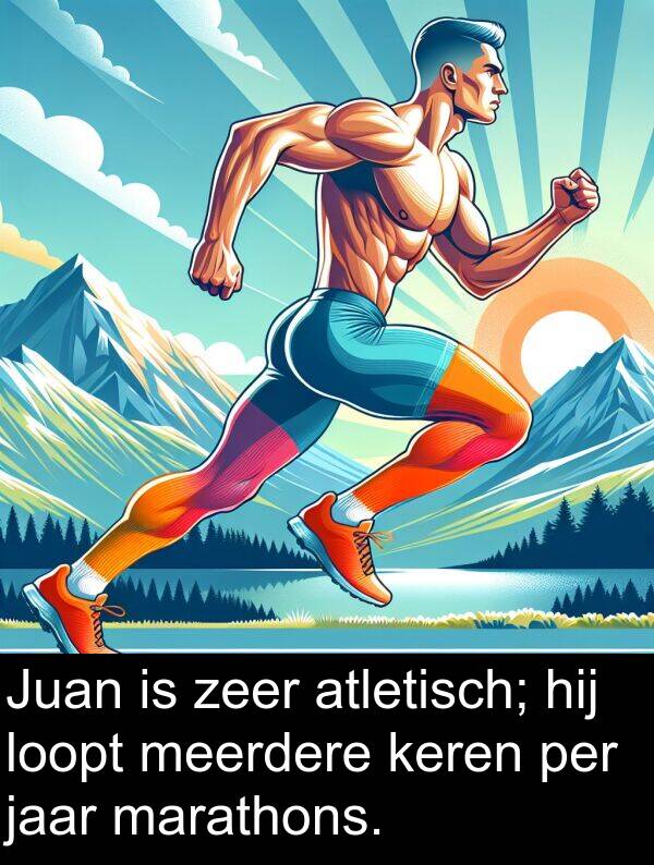 marathons: Juan is zeer atletisch; hij loopt meerdere keren per jaar marathons.